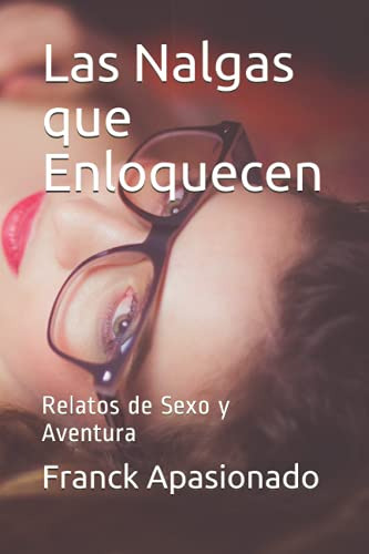 Las Nalgas Que Enloquecen: Relatos De Sexo Y Aventura -capit