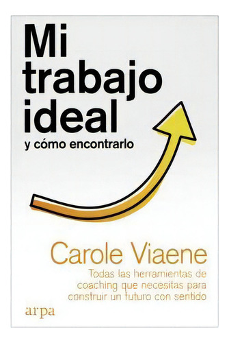 Mi Trabajo Ideal Y Como Encontrarlo, De Viane, Carole. Editorial Arpa Editores, Tapa Blanda En Español