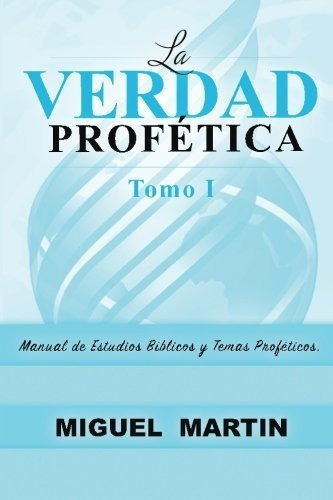 Libro : La Verdad Profetica Tomo 1 - Martin, Miguel Eliseo