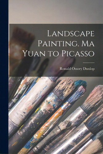 Landscape Painting. Ma Yuan To Picasso, De Dunlop, Ronald Ossory 1894-1973. Editorial Hassell Street Pr, Tapa Blanda En Inglés