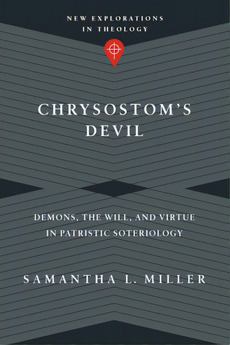 Chrysostom's Devil: Demons, The Will, And Virtue In Patristic Soteriology, De Miller, Samantha L.. Editorial Ivp Academic, Tapa Blanda En Inglés