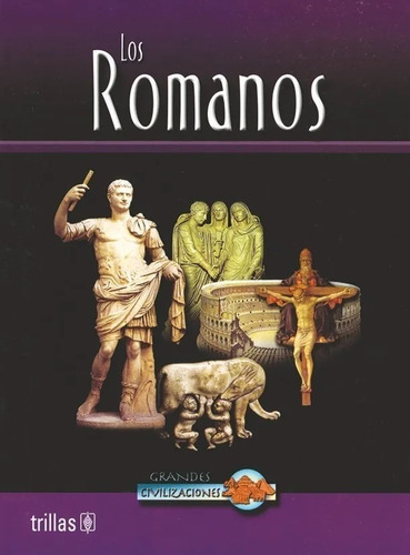 Los Romanos Serie: Grandes Civilizaciones, De Guy, John Hahn Villagran, Elizabeth (traduccion)., Vol. 1. Editorial Trillas, Tapa Blanda En Español, 2004