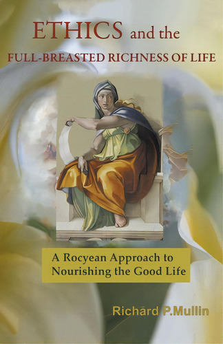Ethics And The Full-breasted Richness Of Life: A Roycean Approach To Nourishing The Good Life, De Mullin, Richard. Editorial Independent Publ Group, Tapa Blanda En Inglés