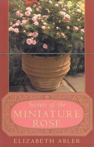 The Secrets Of The Miniature Rose, De Elizabeth Abler. Editorial Taylor Trade Publishing, Tapa Blanda En Inglés