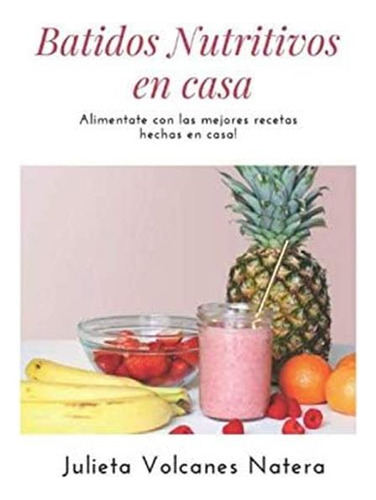 Libro: Batidos Nutritivos En Casa (spanish Edition)