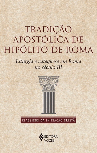 Tradição apostólica de Hipólito de Roma: Liturgia e catequese em Roma no século II, de de Roma, Hipólito. Série Clássicos da Iniciação Cristã Editora Vozes Ltda., capa mole em português, 2019