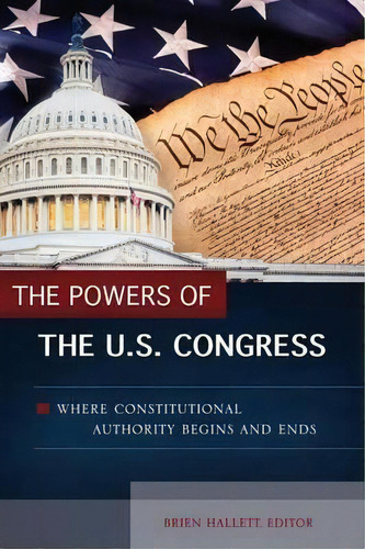 The Powers Of The U.s. Congress : Where Constitutional Auth, De Brien Hallett. Editorial Abc-clio En Inglés