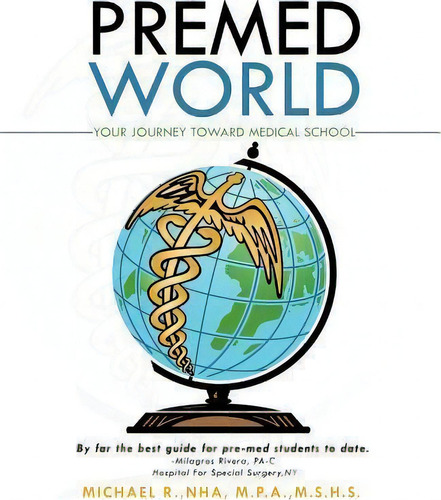 Premed World: Your Journey Toward Medical School, De Michael Rivera-garcia., Vol. 1. Editorial Iuniverse, Tapa Blanda En Inglés
