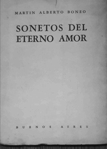 Boneo, Martin Al. Sonetos Del Eterno Amor , 1° Firmada 1943