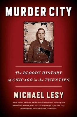 Murder City : The Bloody History Of Chicago In The Twenti...