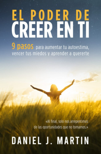 El Poder De Creer En Ti: 9 Pasos Para Aumentar Tu Autoestima