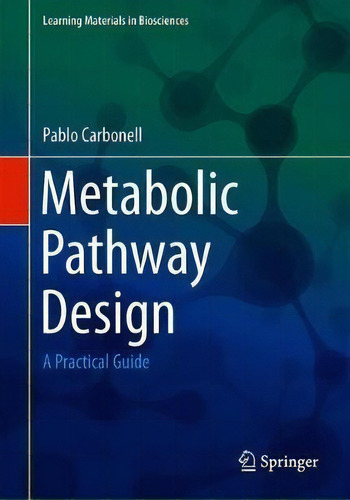 Metabolic Pathway Design : A Practical Guide, De Pablo Carbonell. Learning Materials In Biosciences, Vol. 1. Editorial Springer Nature Switzerland Ag, Tapa Blanda En Inglés