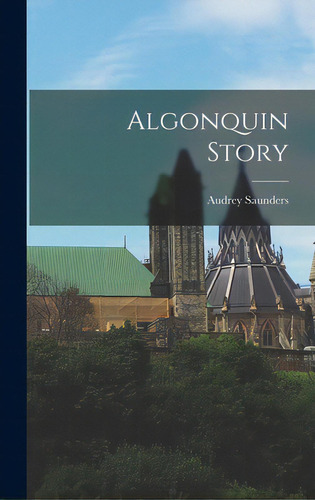 Algonquin Story, De Saunders, Audrey. Editorial Hassell Street Pr, Tapa Dura En Inglés