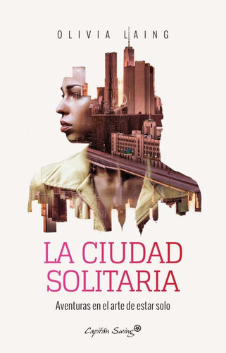 La Ciudad Solitaria. Aventuras En El Arte De Estar Solo