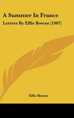 Libro A Summer In France: Letters By Effie Bowne (1907) -...