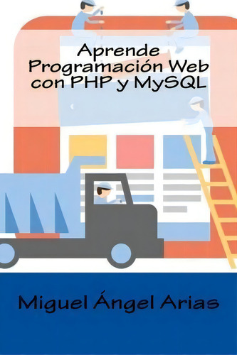 Aprende Programaci N Web Con Php Y Mysql, De Miguel Angel Arias., Vol. 1. Editorial Createspace Independent Publishing Platform, Tapa Blanda En Español