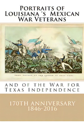 Portraits Of Louisiana's Mexican War Veterans And Of The War For Texas Independence, De Decuir, Randy. Editorial Createspace, Tapa Blanda En Inglés