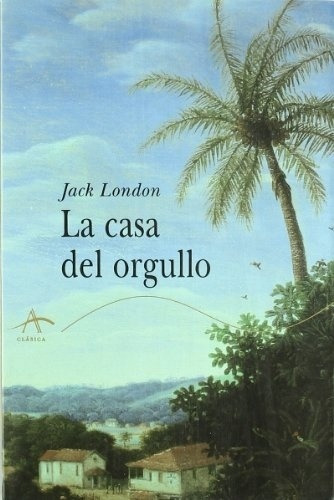 Casa Del Orgullo, La - Jack London