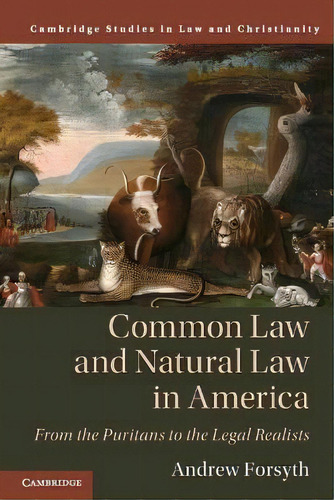 Common Law And Natural Law In America : From The Puritans To The Legal Realists, De Andrew Forsyth. Cambridge Studies In Law And Christianity, Vol. 1. Editorial Cambridge, Tapa Blanda En Inglés