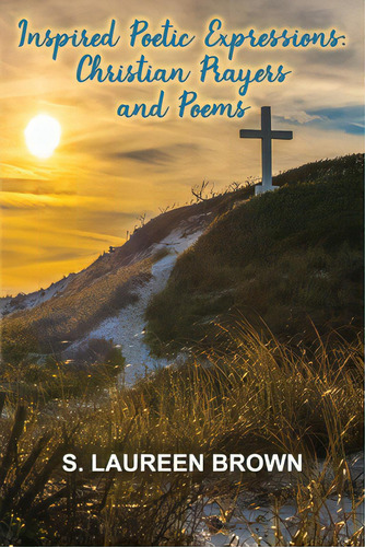 Inspired Poetic Expressions: Christian Prayers And Poems, De Brown, S. Laureen. Editorial Lightning Source Inc, Tapa Blanda En Inglés