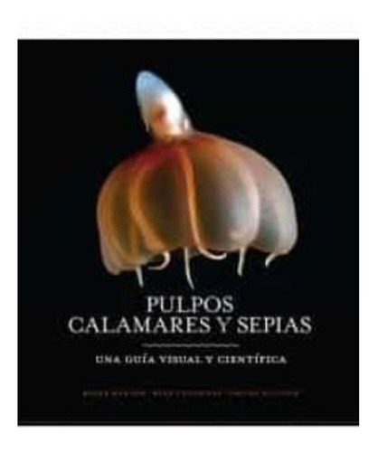 Pulpo, Calamares Y Sepias (una Guia Visula Cientifica)