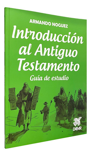 Introducción Al Antiguo Testamento: Guía De Estudio, De Armando Noguez. Editorial Dabar, Tapa Blanda, Edición 2024 En Español, 2024
