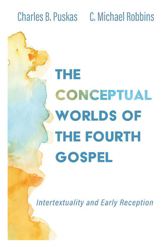 The Conceptual Worlds Of The Fourth Gospel: Intertextuality And Early Reception, De Puskas, Charles B.. Editorial Cascade Books, Tapa Blanda En Inglés