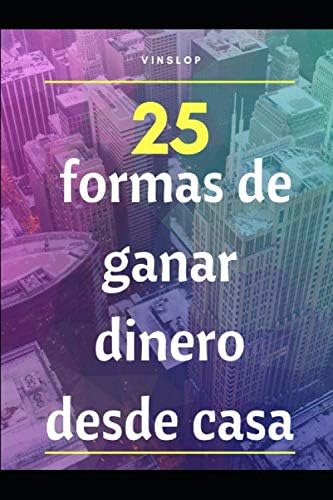 Libro: 25 Formas De Ganar Dinero Desde Casa: Ganar Dinero Si