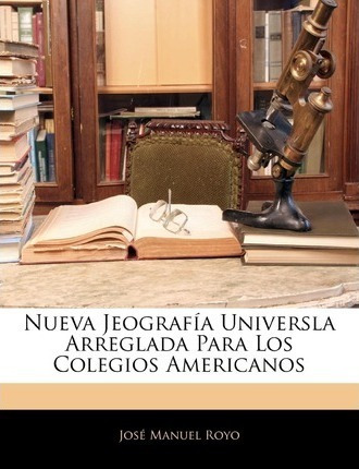 Nueva Jeografia Universla Arreglada Para Los Colegios Ame...