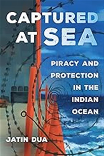 Captured At Sea: Piracy And Protection In The Indian Ocean: 