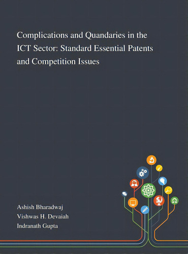 Complications And Quandaries In The Ict Sector: Standard Essential Patents And Competition Issues, De Ashish Bharadwaj., Vol. 1. Editorial Saint Philip Street Pr, Tapa Dura En Inglés