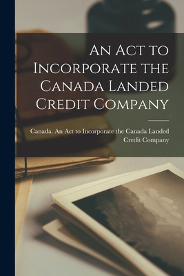 Libro An Act To Incorporate The Canada Landed Credit Comp...