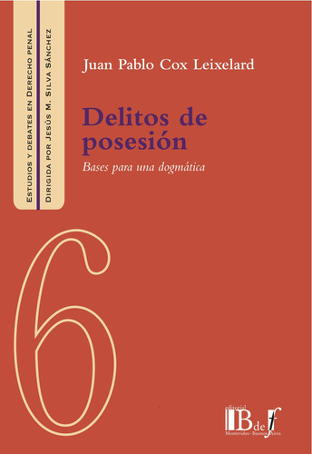 Delitos De Posesion: Bases Para Una Dogmatica, De Cox Leixelard Juan P. Editorial B De F, Tapa Blanda, Edición 1 En Español, 2012