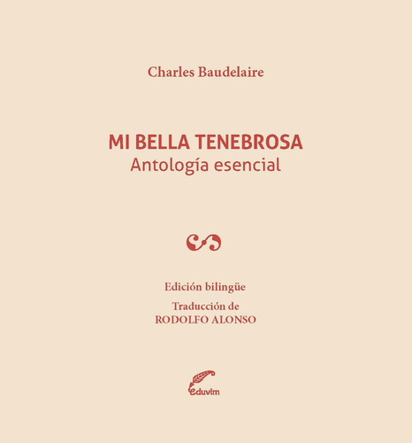 Mi Bella Tenebrosa: Antología Esencial, De Baudelaire, Charles. Serie N/a, Vol. Volumen Unico. Editorial Eduvim, Tapa Blanda, Edición 1 En Español, 2012