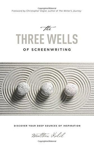Libro The Three Wells Of Screenwriting: Discover Your Deep
