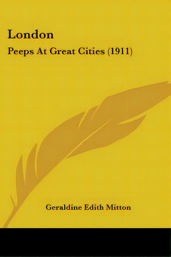 London: Peeps At Great Cities (1911), De Mitton, Geraldine Edith. Editorial Kessinger Pub Llc, Tapa Blanda En Inglés
