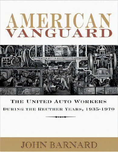 American Vanguard : The United Auto Workers During The Reuther Years, 1935-1970, De John Barnard. Editorial Wayne State University Press, Tapa Blanda En Inglés