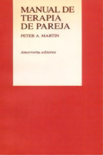 Manual De Terapia De Pareja, De Martin, Peter A.. Editorial Amorrortu Editores España Sl, Tapa Blanda En Español