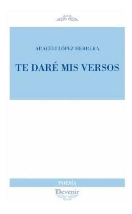 Te Daré Mis Versos - Araceli López Herrera