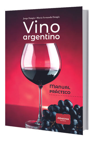 Vino Argentino. Manual Práctico - Maria Fernanda Dengis