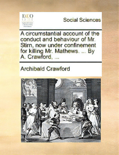 A Circumstantial Account Of The Conduct And Behaviour Of Mr. Stirn, Now Under Confinement For Kil..., De Crawford, Archibald. Editorial Gale Ecco Print Ed, Tapa Blanda En Inglés