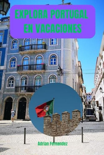 Explora Portugal En Vacaciones: Descubre El Corazon De La Tr
