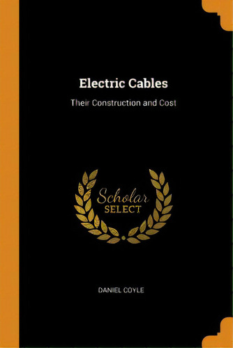Electric Cables: Their Construction And Cost, De Coyle, Daniel. Editorial Franklin Classics, Tapa Blanda En Inglés