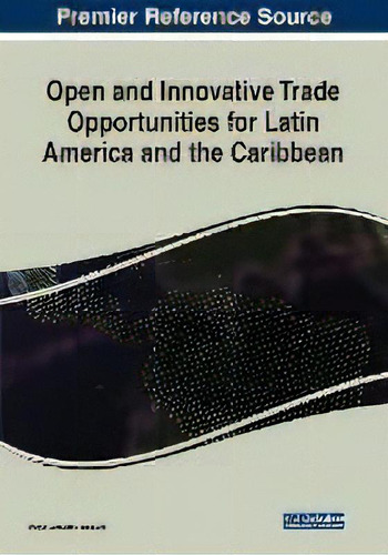 Open And Innovative Trade Opportunities For Latin America And The Caribbean, De Pablo Alberto Baisotti. Editorial Business Science Reference, Tapa Blanda En Inglés