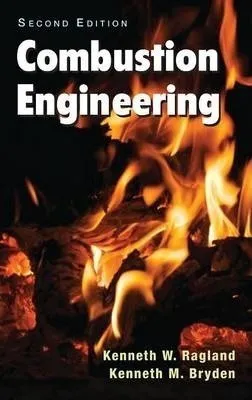 Combustion Engineering, Second Edition - Kenneth W. Ragland