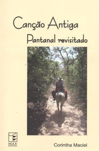 Canção Antiga Pantanal Revistado, de Corintha Maciel. Editora Iglu, capa mole em português