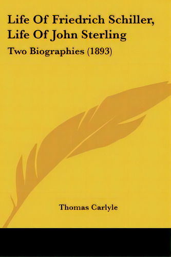 Life Of Friedrich Schiller, Life Of John Sterling: Two Biographies (1893), De Carlyle, Thomas. Editorial Kessinger Pub Llc, Tapa Blanda En Inglés