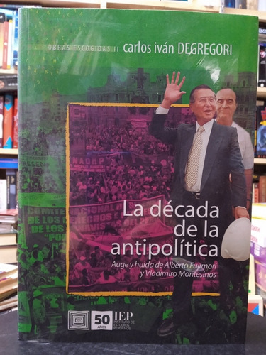 Carlos Iván Degregori - La Década De La Antipolítica