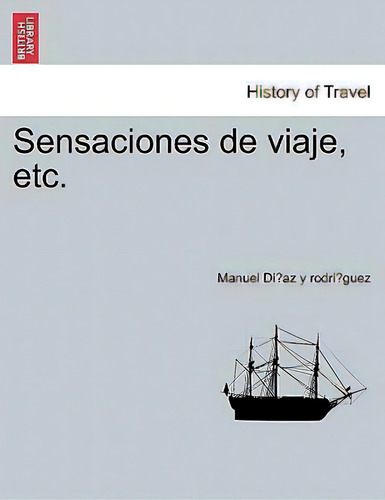 Sensaciones De Viaje, Etc., De Manuel Di Az Y Rodri Guez. History Of Travel, Vol. 1. Editorial British Library, Tapa Blanda En Español
