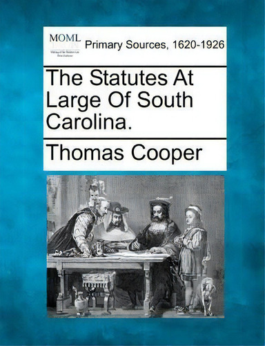 The Statutes At Large Of South Carolina., De Thomas Cooper. Primary Sources, 1620-1926, Vol. 1. Editorial Gale, Making Of Modern Law, Tapa Blanda En Inglés